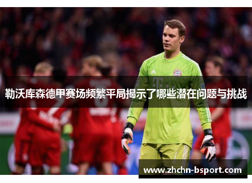 勒沃库森德甲赛场频繁平局揭示了哪些潜在问题与挑战