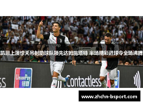 凯恩上演惊天吊射助球队领先达姆施塔特 半场精彩进球令全场沸腾 凯恩上演惊天吊射助球队领先达姆施塔特 半场精彩进球令全场沸腾