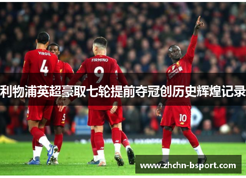 利物浦英超豪取七轮提前夺冠创历史辉煌记录 利物浦英超豪取七轮提前夺冠创历史辉煌记录